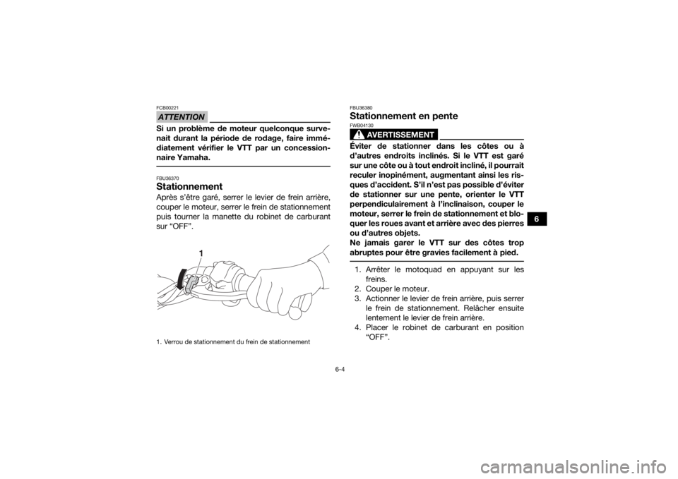 YAMAHA YFZ50 2017 Notices Demploi (in French) 6-4
6
ATTENTIONFCB00221Si un problème de moteur quelconque surve-
nait durant la période de rodage, faire immé-
diatement vérifier le VTT par un concession-
naire Yamaha. FBU36370StationnementApr YAMAHA YFZ50 2017 Notices Demploi (in French) 6-4
6
ATTENTIONFCB00221Si un problème de moteur quelconque surve-
nait durant la période de rodage, faire immé-
diatement vérifier le VTT par un concession-
naire Yamaha. FBU36370StationnementApr