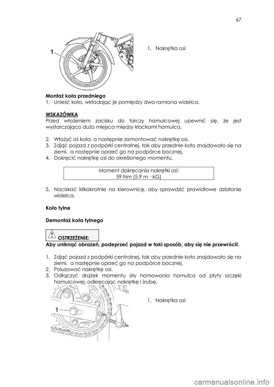 YAMAHA YS125 2018 Instrukcja obsługi (in Polish)
67
1. Nakrętka osi
Montaż koła przedniego
1. Unieść koło, wkładając je pomiędzy dwa ramiona widelca.
WSKAZÓWKA
Przed włożeniem zacisku do tarczy hamulcowej upewni YAMAHA YS125 2018 Instrukcja obsługi (in Polish)
67
1. Nakrętka osi
Montaż koła przedniego
1. Unieść koło, wkładając je pomiędzy dwa ramiona widelca.
WSKAZÓWKA
Przed włożeniem zacisku do tarczy hamulcowej upewni