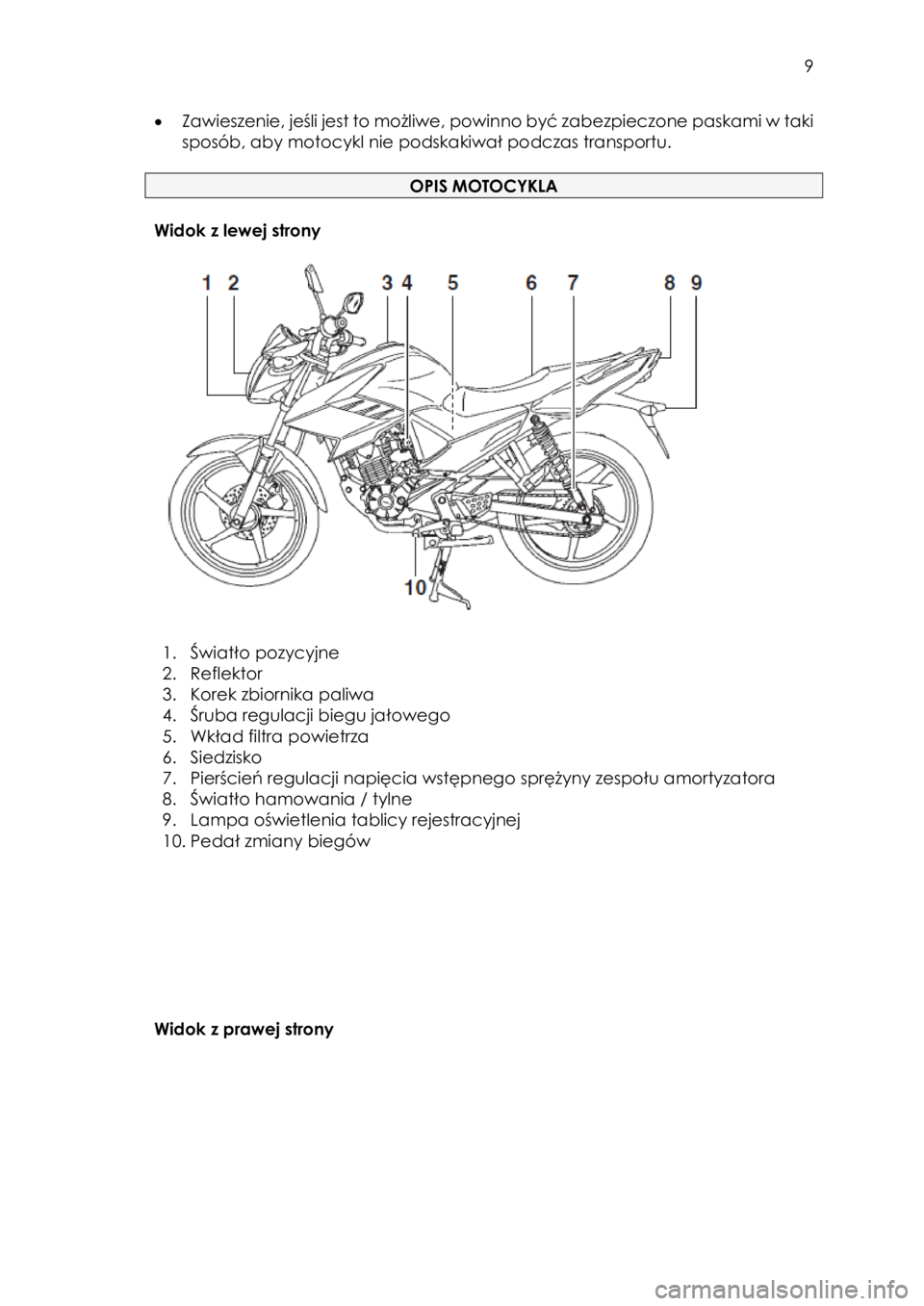 YAMAHA YS125 2018 Instrukcja obsługi (in Polish)
9
• Zawieszenie, jeśli jest to możliwe, powinno być zabezpieczone paskami w taki
sposób, aby motocykl nie podskakiwał podczas transportu.
OPIS MOTOCYKLA
Widok z lewej strony
YAMAHA YS125 2018 Instrukcja obsługi (in Polish)
9
• Zawieszenie, jeśli jest to możliwe, powinno być zabezpieczone paskami w taki
sposób, aby motocykl nie podskakiwał podczas transportu.
OPIS MOTOCYKLA
Widok z lewej strony