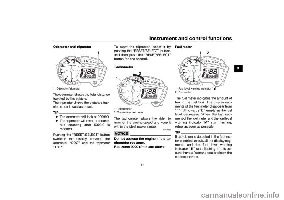 YAMAHA YS125 2017  Owners Manual Instrument and control functions
3-4
3
O
dometer an d tripmeter
The odometer shows the total distance
traveled by the vehicle.
The tripmeter shows the distance trav-
eled since it was last reset.
TIP�