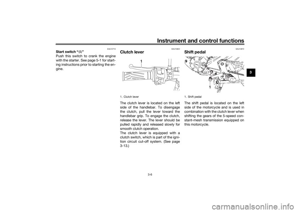YAMAHA YS125 2017 Owners Manual Instrument and control functions
3-6
3
EAU12713
Start switch “ ”
Push this switch to crank the engine
with the starter. See page 5-1 for start-
ing instructions prior to starting the en-
gine.
EA YAMAHA YS125 2017 Owners Manual Instrument and control functions
3-6
3
EAU12713
Start switch “ ”
Push this switch to crank the engine
with the starter. See page 5-1 for start-
ing instructions prior to starting the en-
gine.
EA