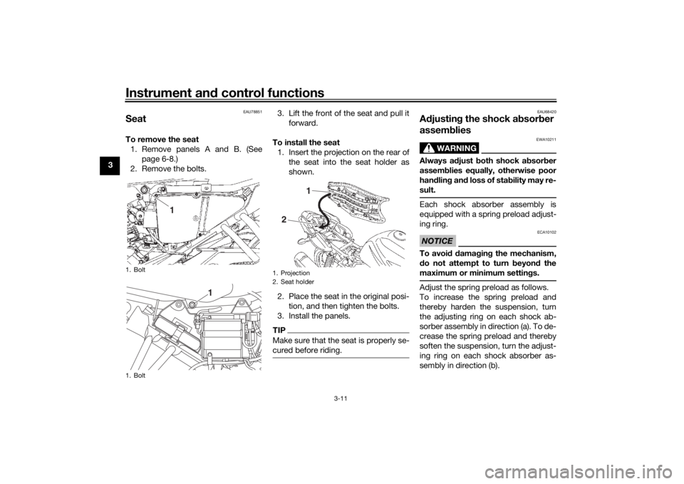 YAMAHA YS125 2017 Owners Manual Instrument and control functions
3-11
3
EAU78851
SeatTo remove the seat
1. Remove panels A and B. (See page 6-8.)
2. Remove the bolts. 3. Lift the front of the seat and pull it
forward.
To install the YAMAHA YS125 2017 Owners Manual Instrument and control functions
3-11
3
EAU78851
SeatTo remove the seat
1. Remove panels A and B. (See page 6-8.)
2. Remove the bolts. 3. Lift the front of the seat and pull it
forward.
To install the