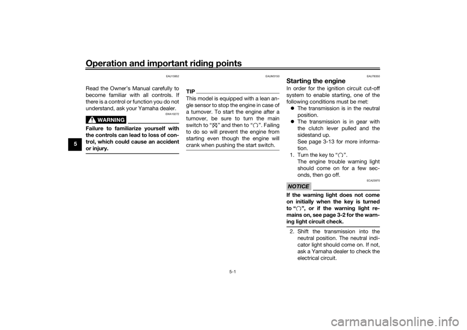 YAMAHA YS125 2017  Owners Manual Operation and important rid ing points
5-1
5
EAU15952
Read the Owner’s Manual carefully to
become familiar with all controls. If
there is a control or function you do not
understand, ask your Yamaha