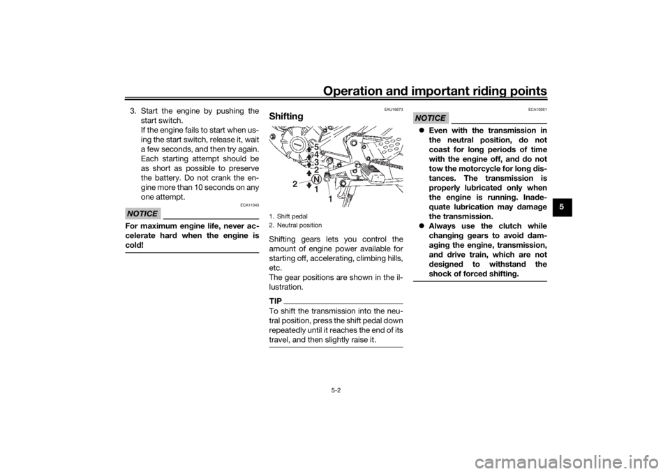 YAMAHA YS125 2017 Owners Guide Operation and important ri din g points
5-2
5
3. Start the engine by pushing the
start switch.
If the engine fails to start when us-
ing the start switch, release it, wait
a few seconds, and then try 