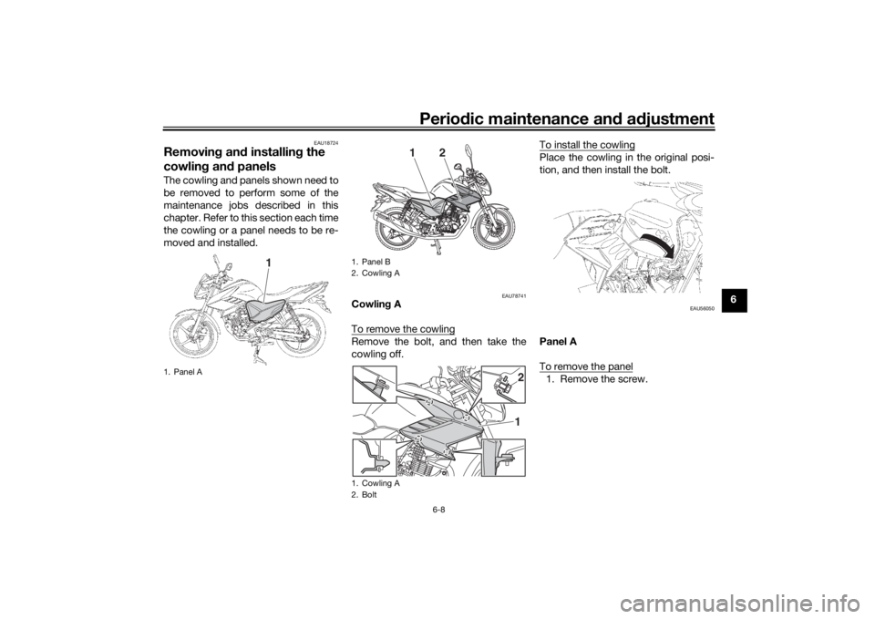 YAMAHA YS125 2017 Service Manual Periodic maintenance an d a djustment
6-8
6
EAU18724
Removin g an d installin g the 
cowlin g an d panelsThe cowling and panels shown need to
be removed to perform some of the
maintenance jobs describ