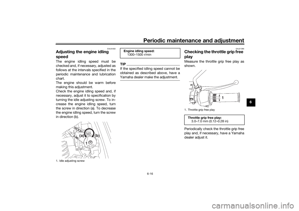 YAMAHA YS125 2017 Workshop Manual Periodic maintenance an d a djustment
6-16
6
EAU34302
A djustin g the en gine i dlin g
spee dThe engine idling speed must be
checked and, if necessary, adjusted as
follows at the intervals specified YAMAHA YS125 2017 Workshop Manual Periodic maintenance an d a djustment
6-16
6
EAU34302
A djustin g the en gine i dlin g
spee dThe engine idling speed must be
checked and, if necessary, adjusted as
follows at the intervals specified