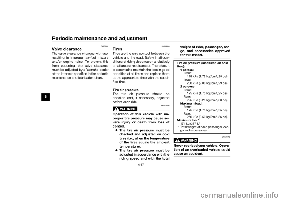 YAMAHA YS125 2017  Owners Manual Periodic maintenance and adjustment
6-17
6
EAU21402
Valve clearanceThe valve clearance changes with use,
resulting in improper air-fuel mixture
and/or engine noise. To prevent this
from occurring, the