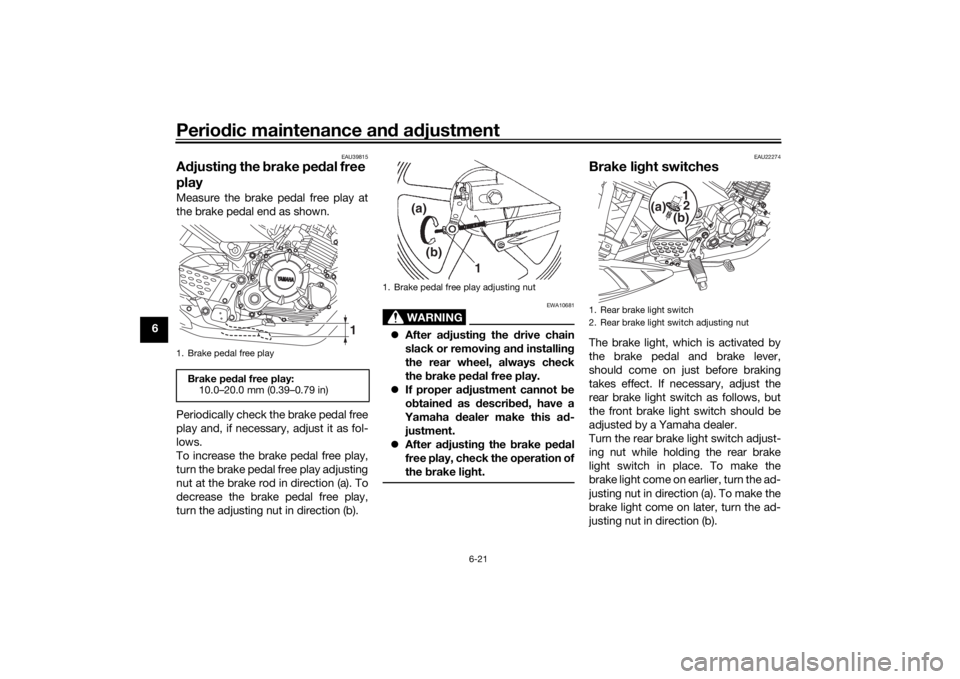 YAMAHA YS125 2017 Workshop Manual Periodic maintenance an d a djustment
6-21
6
EAU39815
A djustin g the brake pe dal free
playMeasure the brake pedal free play at
the brake pedal end as shown.
Periodically check the brake pedal free YAMAHA YS125 2017 Workshop Manual Periodic maintenance an d a djustment
6-21
6
EAU39815
A djustin g the brake pe dal free
playMeasure the brake pedal free play at
the brake pedal end as shown.
Periodically check the brake pedal free