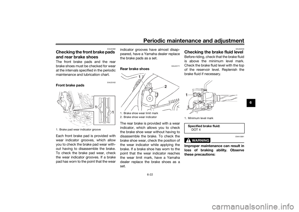 YAMAHA YS125 2017 Workshop Manual Periodic maintenance an d a djustment
6-22
6
EAU22382
Checkin g the front b rake pads
an d rear b rake shoes The front brake pads and the rear
brake shoes must be checked for wear
at the intervals sp YAMAHA YS125 2017 Workshop Manual Periodic maintenance an d a djustment
6-22
6
EAU22382
Checkin g the front b rake pads
an d rear b rake shoes The front brake pads and the rear
brake shoes must be checked for wear
at the intervals sp