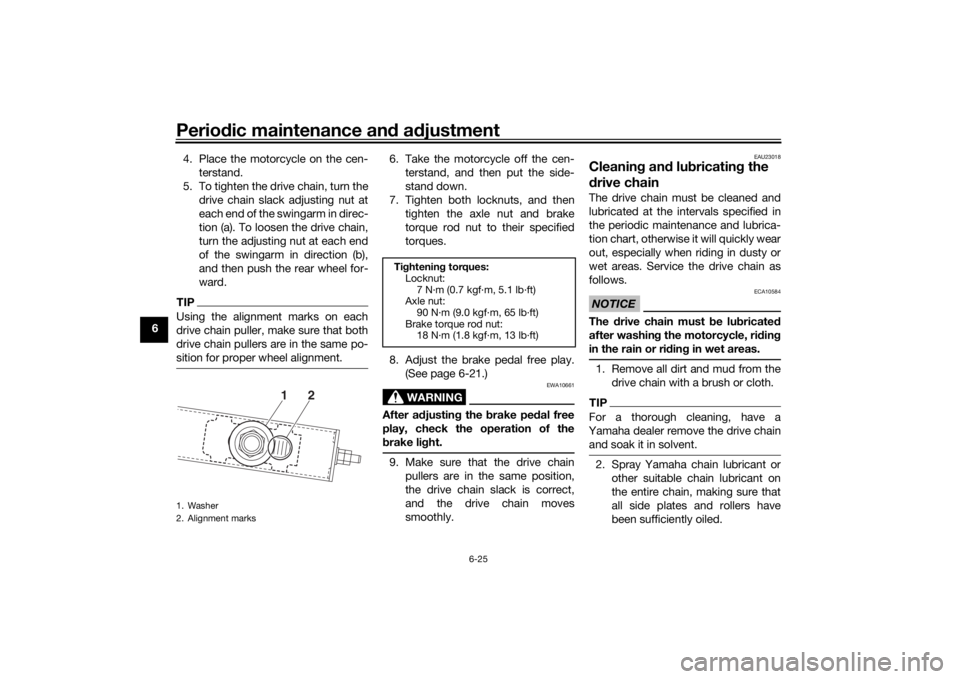 YAMAHA YS125 2017 Workshop Manual Periodic maintenance an d a djustment
6-25
6 4. Place the motorcycle on the cen-
terstand.
5. To tighten the drive chain, turn the drive chain slack adjusting nut at
each end of the swingarm in direc- YAMAHA YS125 2017 Workshop Manual Periodic maintenance an d a djustment
6-25
6 4. Place the motorcycle on the cen-
terstand.
5. To tighten the drive chain, turn the drive chain slack adjusting nut at
each end of the swingarm in direc-