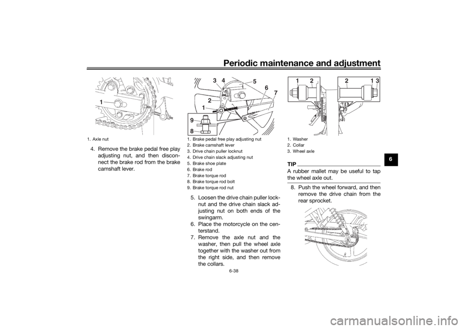 YAMAHA YS125 2017  Owners Manual Periodic maintenance an d a djustment
6-38
6
4. Remove the brake pedal free play
adjusting nut, and then discon-
nect the brake rod from the brake
camshaft lever.
5. Loosen the drive chain puller lock