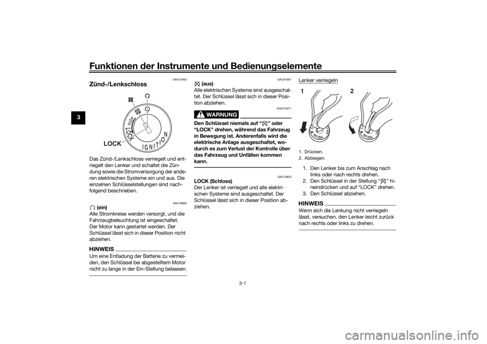 YAMAHA YS125 2017  Betriebsanleitungen (in German) Funktionen der Instru mente un d Be dienun gselemente
3-1
3
GAU10462
Zünd -/LenkschlossDas Zünd-/Lenkschloss verriegelt und ent-
riegelt den Lenker und schaltet die Zün-
dung sowie die Stromversorg