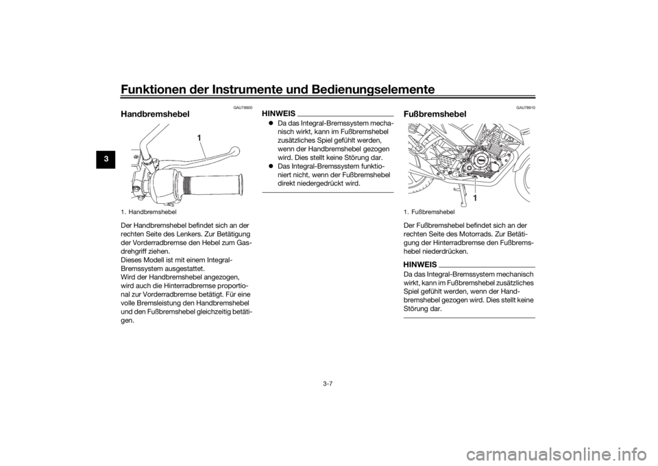 YAMAHA YS125 2017  Betriebsanleitungen (in German) Funktionen der Instru mente un d Be dienun gselemente
3-7
3
GAU78900
Han dbremshe belDer Handbremshebel befindet sich an der 
rechten Seite des Lenkers. Zur Betätigung 
der Vorderradbremse den Hebel 