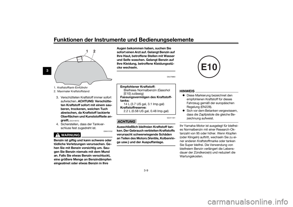 YAMAHA YS125 2017  Betriebsanleitungen (in German) Funktionen der Instru mente un d Be dienun gselemente
3-9
3
3. Verschütteten Kraftstoff immer sofort 
aufwischen.  ACHTUNG: Verschütte-
ten Kraftstoff sofort mit einem sau-
b eren, trockenen, weiche