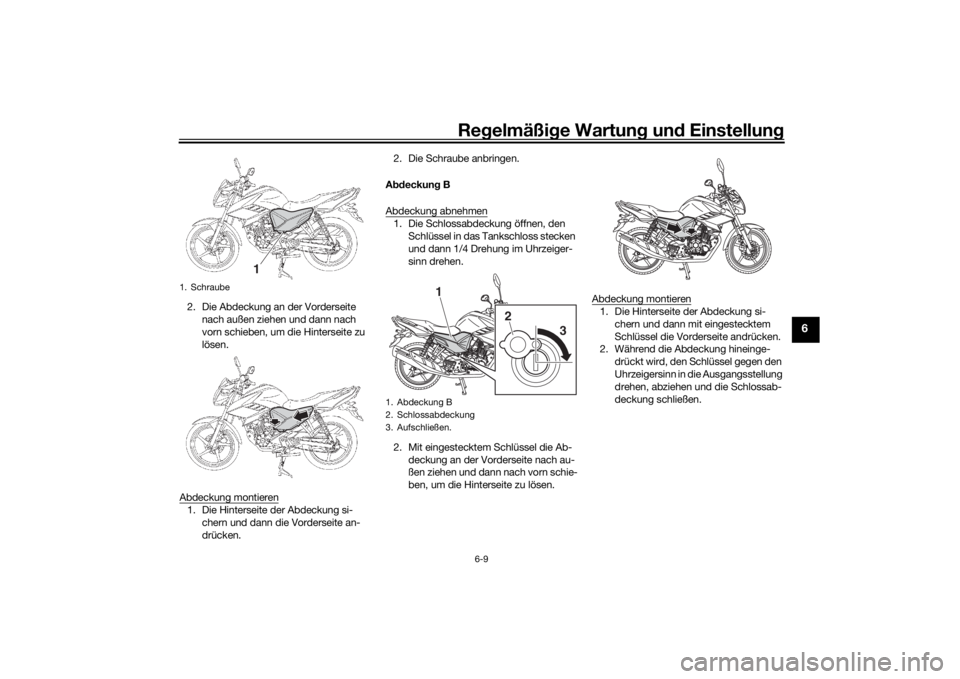 YAMAHA YS125 2017 Betriebsanleitungen (in German) Regelmäßi ge Wartun g und Einstellun g
6-9
6
2. Die Abdeckung an der Vorderseite
nach außen ziehen und dann nach
vorn schieben, um die Hinterseite zu
lösen.
Abdeckung montieren1. Die Hintersei YAMAHA YS125 2017 Betriebsanleitungen (in German) Regelmäßi ge Wartun g und Einstellun g
6-9
6
2. Die Abdeckung an der Vorderseite
nach außen ziehen und dann nach
vorn schieben, um die Hinterseite zu
lösen.
Abdeckung montieren1. Die Hintersei