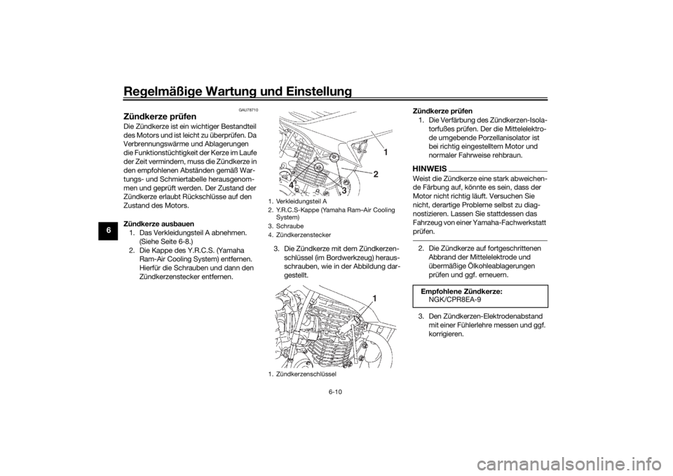 YAMAHA YS125 2017 Betriebsanleitungen (in German) Regelmäßi ge Wartun g un d Einstellun g
6-10
6
GAU78710
Zündkerze prüfenDie Zündkerze ist ein wichtiger Bestandteil
des Motors und ist leicht zu überprüfen. Da
Verbrennungswärme und Ablageru YAMAHA YS125 2017 Betriebsanleitungen (in German) Regelmäßi ge Wartun g un d Einstellun g
6-10
6
GAU78710
Zündkerze prüfenDie Zündkerze ist ein wichtiger Bestandteil
des Motors und ist leicht zu überprüfen. Da
Verbrennungswärme und Ablageru