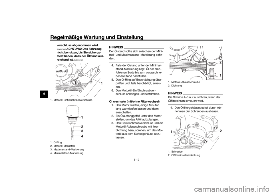 YAMAHA YS125 2017  Betriebsanleitungen (in German) Regelmäßi ge Wartun g un d Einstellun g
6-12
6
verschluss a bgenommen wir d.
 
[GWA17640]
  ACHTUNG:  Das Fahrzeu g 
nicht  benutzen,  bis  Sie sicher ge-
stellt ha ben,  dass  der Ölstan d aus-
re