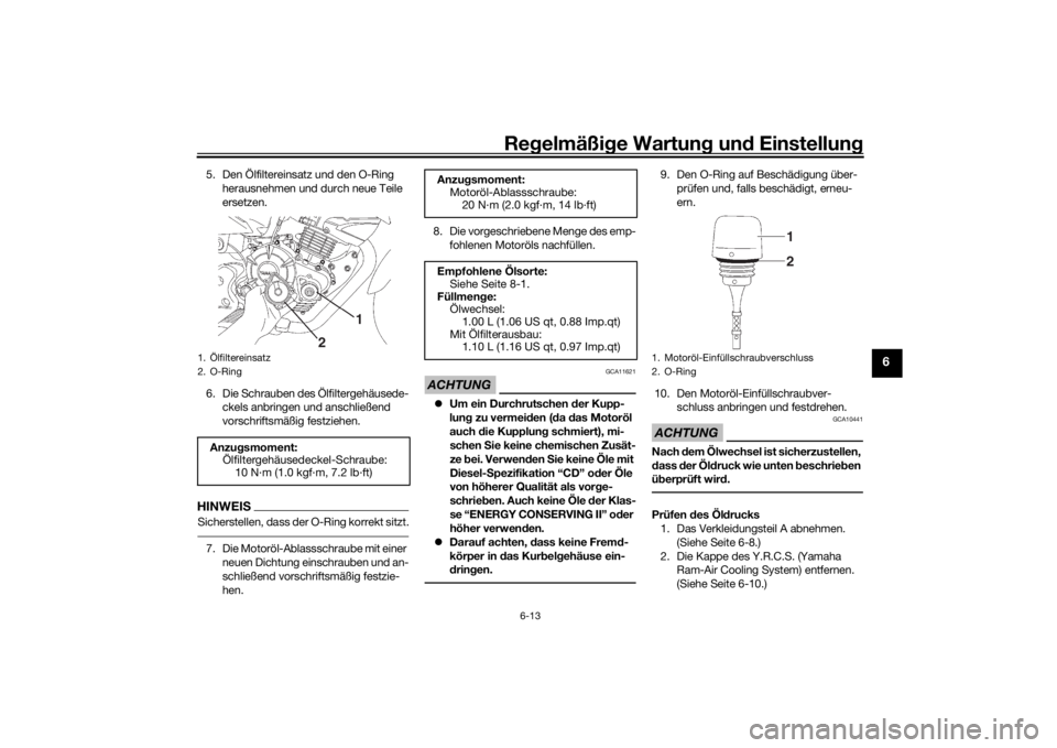 YAMAHA YS125 2017  Betriebsanleitungen (in German) Regelmäßi ge Wartun g und  Einstellun g
6-13
6
5. Den Ölfiltereinsatz und den O-Ring 
herausnehmen und durch neue Teile 
ersetzen.
6. Die Schrauben des Ölfiltergehäusede- ckels anbringen und ansc
