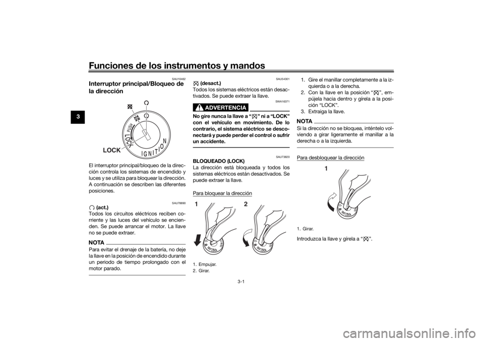 YAMAHA YS125 2017  Manuale de Empleo (in Spanish) Funciones de los instrumentos y man dos
3-1
3
SAU10462
Interruptor principal/Bloqueo  de 
la  direcciónEl interruptor principal/bloqueo de la direc-
ción controla los sistemas de encendido y
luces y