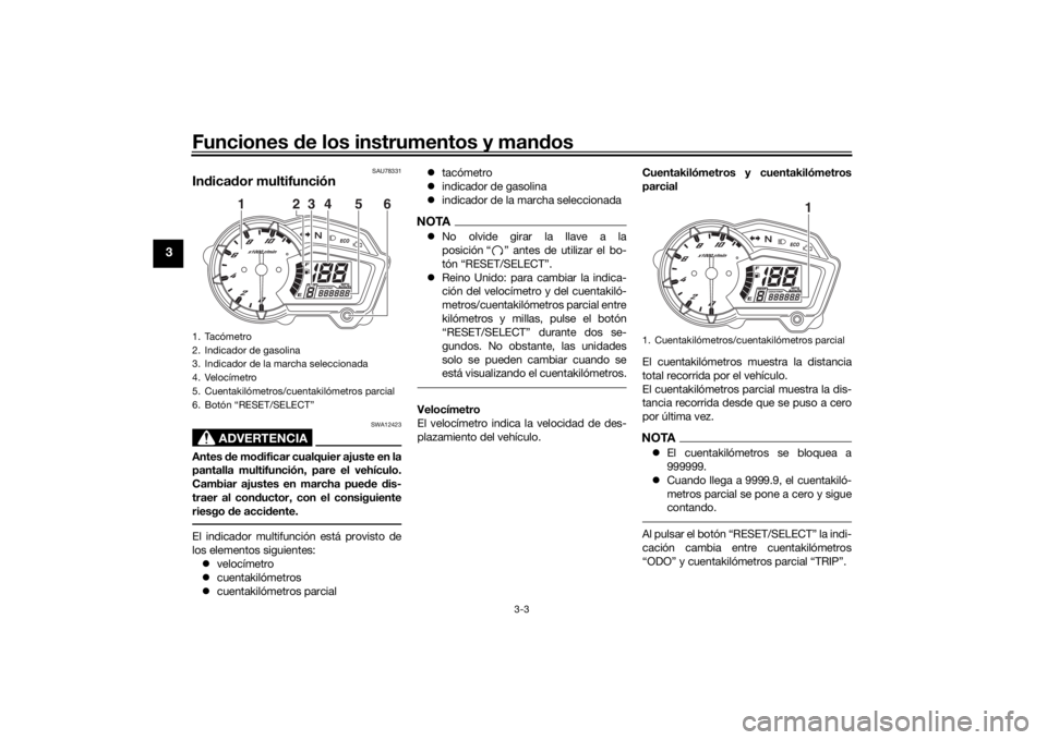 YAMAHA YS125 2017  Manuale de Empleo (in Spanish) Funciones de los instrumentos y man dos
3-3
3
SAU78331
In dica dor multifunción
ADVERTENCIA
SWA12423
Antes  de mo dificar cualquier ajuste en la
pantalla multifunción, pare el vehículo.
Cambiar aju