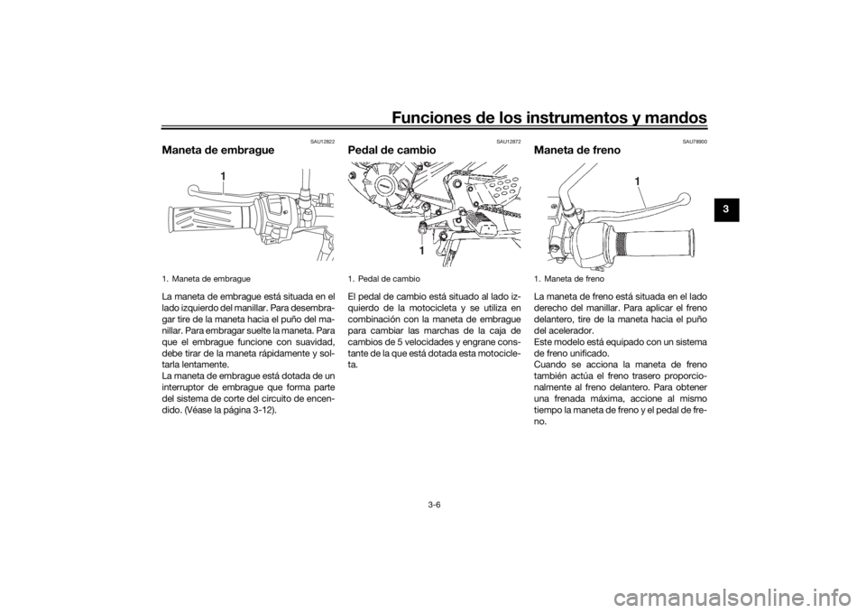 YAMAHA YS125 2017 Manuale de Empleo (in Spanish) Funciones de los instrumentos y man dos
3-6
3
SAU12822
Maneta de embragueLa maneta de embrague está situada en el
lado izquierdo del manillar. Para desembra-
gar tire de la maneta hacia el puño del YAMAHA YS125 2017 Manuale de Empleo (in Spanish) Funciones de los instrumentos y man dos
3-6
3
SAU12822
Maneta de embragueLa maneta de embrague está situada en el
lado izquierdo del manillar. Para desembra-
gar tire de la maneta hacia el puño del