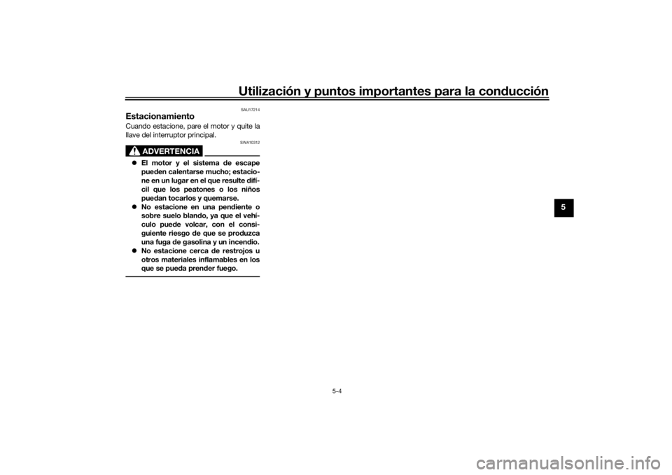 YAMAHA YS125 2017  Manuale de Empleo (in Spanish) Utilización y puntos importantes para la conducción
5-4
5
SAU17214
EstacionamientoCuando estacione, pare el motor y quite la
llave del interruptor principal.
ADVERTENCIA
SWA10312
 El motor y el s