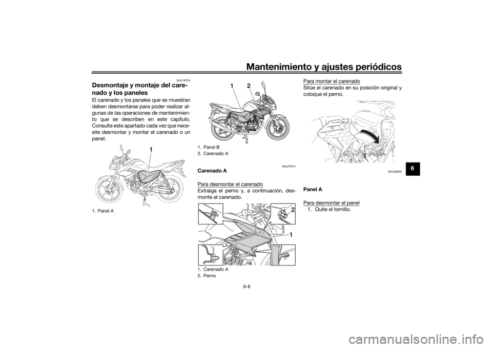 YAMAHA YS125 2017 Manuale de Empleo (in Spanish) Mantenimiento y ajustes periódicos6-8
6
SAU18724
Desmontaje y montaje del care-
na do y los panelesEl carenado y los paneles que se muestran
deben desmontarse para poder realizar al-
gunas de las op YAMAHA YS125 2017 Manuale de Empleo (in Spanish) Mantenimiento y ajustes periódicos6-8
6
SAU18724
Desmontaje y montaje del care-
na do y los panelesEl carenado y los paneles que se muestran
deben desmontarse para poder realizar al-
gunas de las op