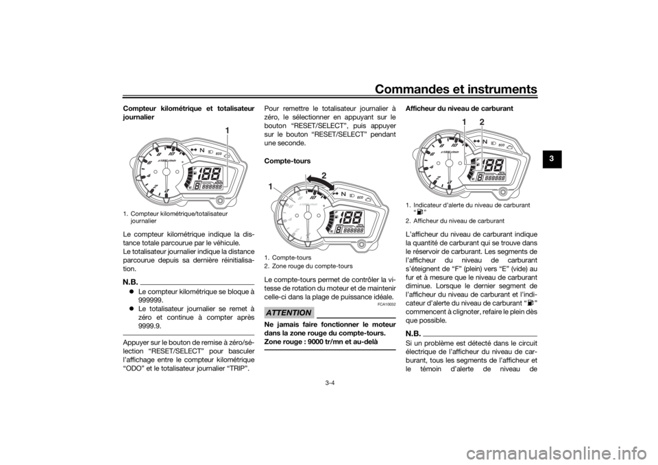 YAMAHA YS125 2017 Notices Demploi (in French) Commandes et instruments
3-4
3
Compteur kilométrique et totalisateur
journalier
Le compteur kilométrique indique la dis-
tance totale parcourue par le véhicule.
Le totalisateur journalier indique l YAMAHA YS125 2017 Notices Demploi (in French) Commandes et instruments
3-4
3
Compteur kilométrique et totalisateur
journalier
Le compteur kilométrique indique la dis-
tance totale parcourue par le véhicule.
Le totalisateur journalier indique l