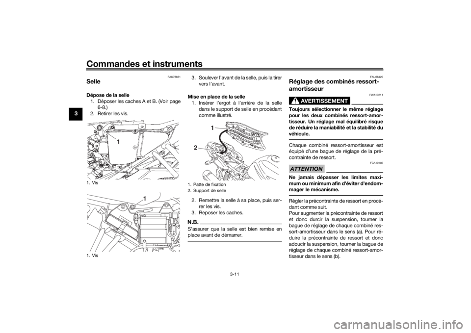 YAMAHA YS125 2017 Notices Demploi (in French) Commandes et instruments
3-11
3
FAU78851
SelleDépose de la selle
1. Déposer les caches A et B. (Voir page 6-8.)
2. Retirer les vis. 3. Soulever l’avant de la selle, puis la tirer
vers l’avant.
YAMAHA YS125 2017 Notices Demploi (in French) Commandes et instruments
3-11
3
FAU78851
SelleDépose de la selle
1. Déposer les caches A et B. (Voir page 6-8.)
2. Retirer les vis. 3. Soulever l’avant de la selle, puis la tirer
vers l’avant.