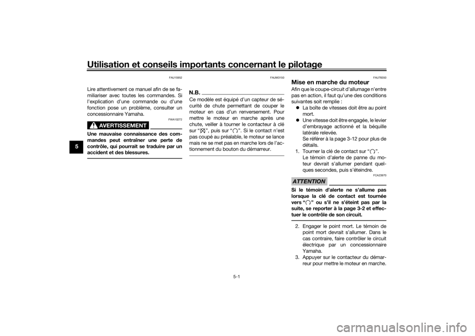 YAMAHA YS125 2017 Notices Demploi (in French) Utilisation et conseils importants concernant le pilotage
5-1
5
FAU15952
Lire attentivement ce manuel afin de se fa-
miliariser avec toutes les commandes. Si
l’explication d’une commande ou d’un YAMAHA YS125 2017 Notices Demploi (in French) Utilisation et conseils importants concernant le pilotage
5-1
5
FAU15952
Lire attentivement ce manuel afin de se fa-
miliariser avec toutes les commandes. Si
l’explication d’une commande ou d’un