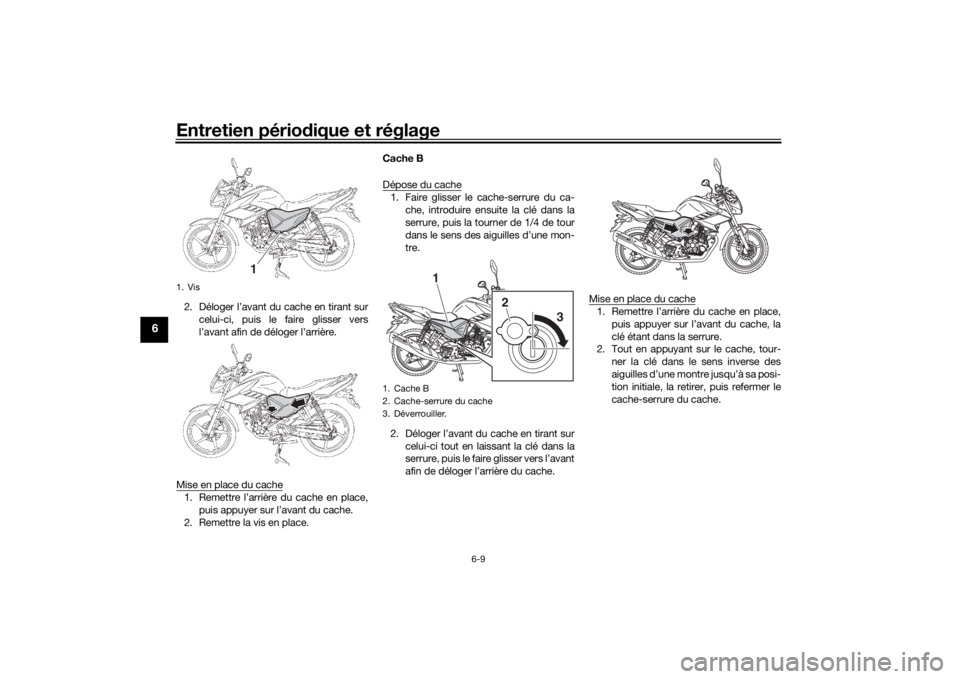 YAMAHA YS125 2017 Notices Demploi (in French) Entretien périodique et réglage
6-9
6
2. Déloger l’avant du cache en tirant sur
celui-ci, puis le faire glisser vers
l’avant afin de déloger l’arrière.
Mise en place du cache1. Remettre l YAMAHA YS125 2017 Notices Demploi (in French) Entretien périodique et réglage
6-9
6
2. Déloger l’avant du cache en tirant sur
celui-ci, puis le faire glisser vers
l’avant afin de déloger l’arrière.
Mise en place du cache1. Remettre l