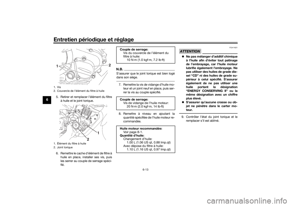 YAMAHA YS125 2017 Notices Demploi (in French) Entretien périodique et réglage
6-13
6
5. Retirer et remplacer l’élément du filtre
à huile et le joint torique.
6. Remettre le cache d’élément de filtre à huile en place, installer ses vis YAMAHA YS125 2017 Notices Demploi (in French) Entretien périodique et réglage
6-13
6
5. Retirer et remplacer l’élément du filtre
à huile et le joint torique.
6. Remettre le cache d’élément de filtre à huile en place, installer ses vis