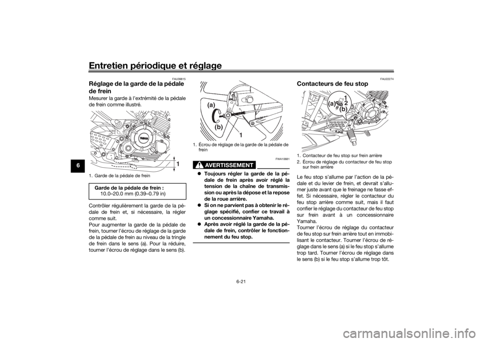 YAMAHA YS125 2017 Notices Demploi (in French) Entretien périodique et réglage
6-21
6
FAU39815
Réglage de la gar de de la pé dale
d e freinMesurer la garde à l’extrémité de la pédale
de frein comme illustré.
Contrôler régulièremen YAMAHA YS125 2017 Notices Demploi (in French) Entretien périodique et réglage
6-21
6
FAU39815
Réglage de la gar de de la pé dale
d e freinMesurer la garde à l’extrémité de la pédale
de frein comme illustré.
Contrôler régulièremen