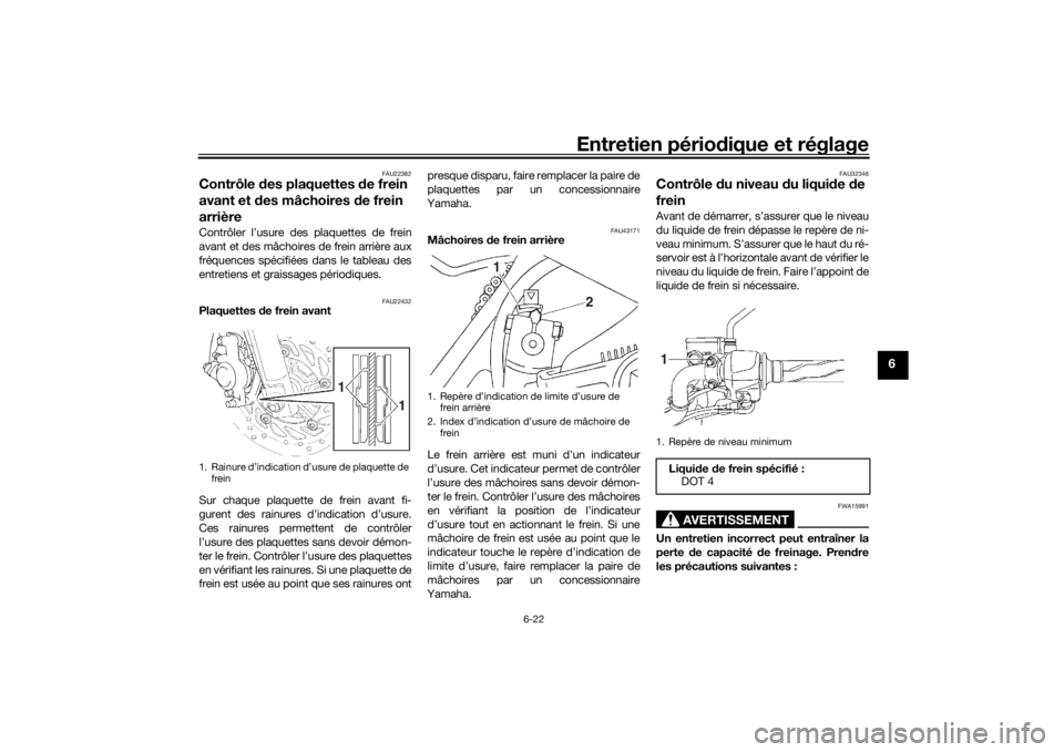 YAMAHA YS125 2017 Notices Demploi (in French) Entretien périodique et réglage
6-22
6
FAU22382
Contrôle des plaquettes de frein
avant et des mâchoires de frein
arrière Contrôler l’usure des plaquettes de frein
avant et des mâchoires YAMAHA YS125 2017 Notices Demploi (in French) Entretien périodique et réglage
6-22
6
FAU22382
Contrôle des plaquettes de frein
avant et des mâchoires de frein
arrière Contrôler l’usure des plaquettes de frein
avant et des mâchoires