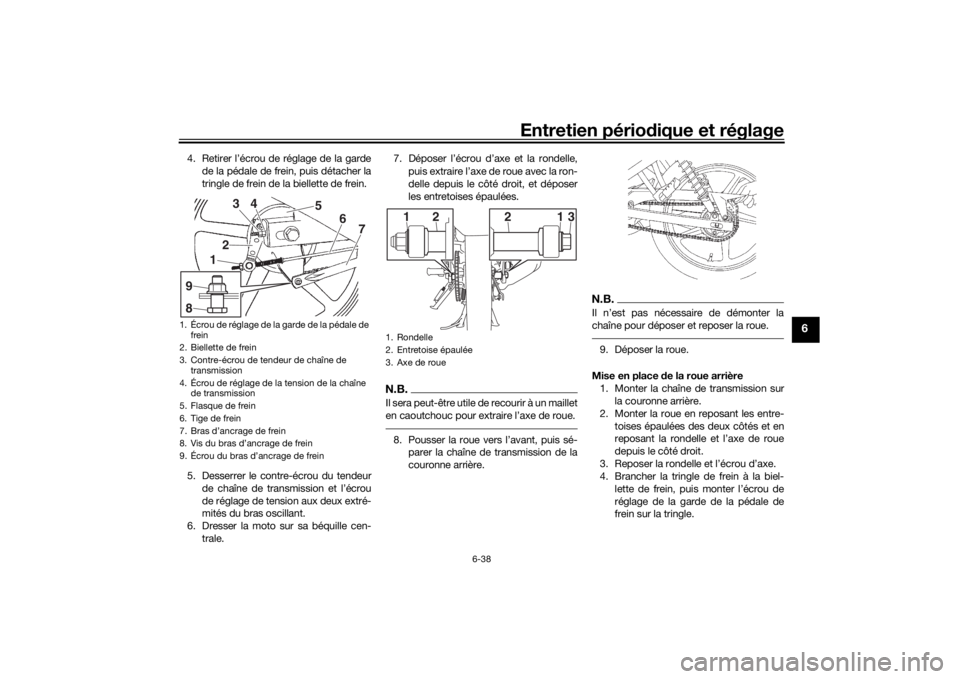 YAMAHA YS125 2017  Notices Demploi (in French) Entretien périodique et réglage
6-38
6
4. Retirer l’écrou de réglage de la garde
de la pédale de frein, puis détacher la
tringle de frein de la biellette de frein.
5. Desserrer le contre-écro