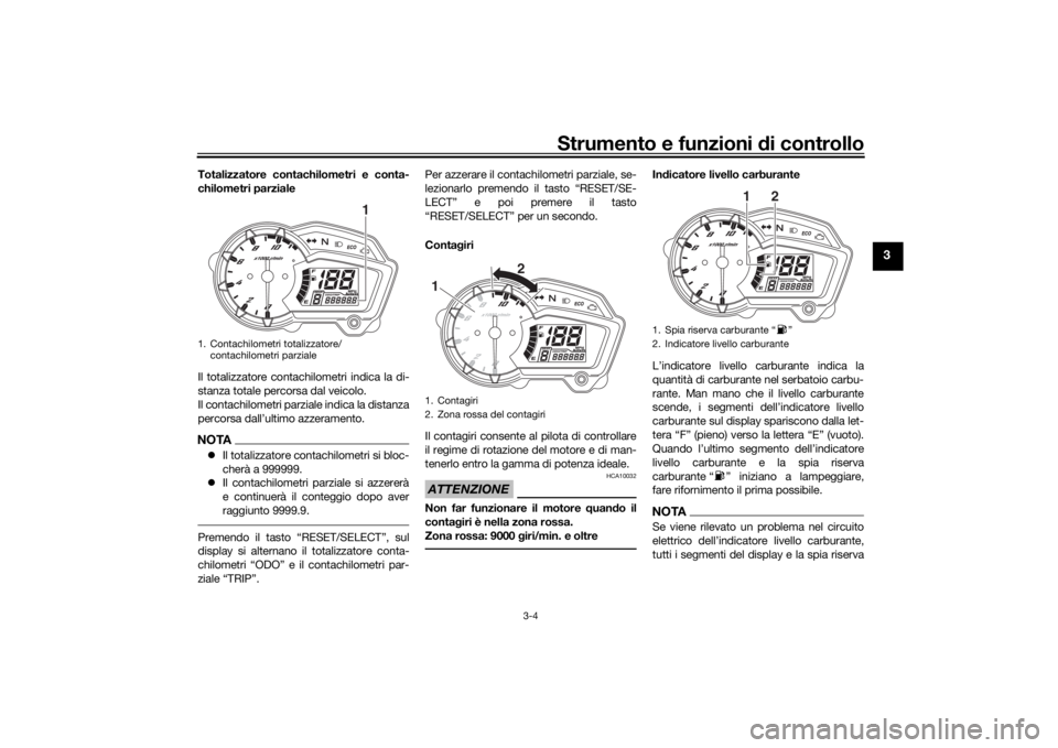 YAMAHA YS125 2017 Manuale duso (in Italian) Strumento e funzioni di controllo
3-4
3
Totalizzatore contachilometri e conta-
chilometri parziale
Il totalizzatore contachilometri indica la di-
stanza totale percorsa dal veicolo.
Il contachilometri YAMAHA YS125 2017 Manuale duso (in Italian) Strumento e funzioni di controllo
3-4
3
Totalizzatore contachilometri e conta-
chilometri parziale
Il totalizzatore contachilometri indica la di-
stanza totale percorsa dal veicolo.
Il contachilometri