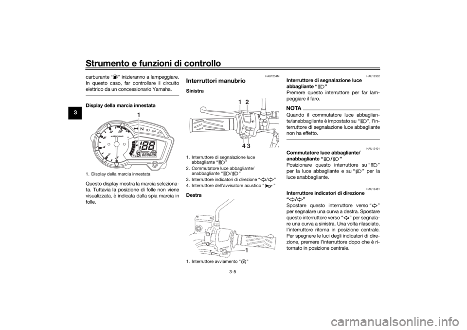 YAMAHA YS125 2017 Manuale duso (in Italian) Strumento e funzioni di controllo
3-5
3
carburante “ ” inizieranno a lampeggiare.
In questo caso, far controllare il circuito
elettrico da un concessionario Yamaha.Display della marcia innestata
Q YAMAHA YS125 2017 Manuale duso (in Italian) Strumento e funzioni di controllo
3-5
3
carburante “ ” inizieranno a lampeggiare.
In questo caso, far controllare il circuito
elettrico da un concessionario Yamaha.Display della marcia innestata
Q