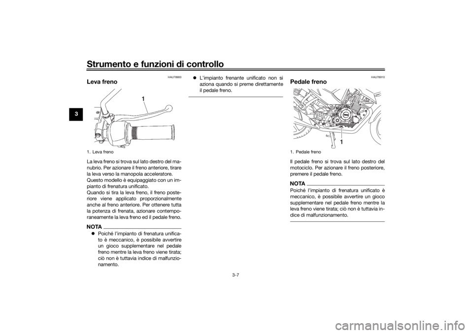 YAMAHA YS125 2017  Manuale duso (in Italian) Strumento e funzioni di controllo
3-7
3
HAU78900
Leva frenoLa leva freno si trova sul lato destro del ma-
nubrio. Per azionare il freno anteriore, tirare
la leva verso la manopola acceleratore.
Questo