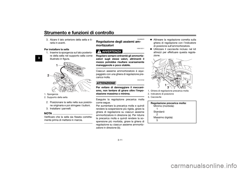 YAMAHA YS125 2017  Manuale duso (in Italian) Strumento e funzioni di controllo
3-11
3
3. Alzare il lato anteriore della sella e ti-
rarla in avanti.
Per installare la sella 1. Inserire la sporgenza sul lato posterio- re della sella nel supporto 