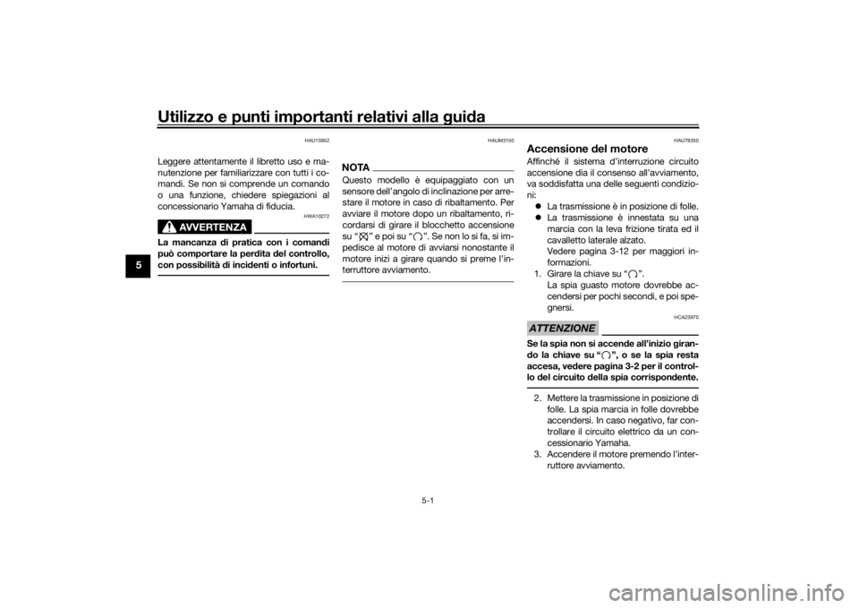 YAMAHA YS125 2017  Manuale duso (in Italian) Utilizzo e punti importanti relativi alla gui da
5-1
5
HAU15952
Leggere attentamente il libretto uso e ma-
nutenzione per familiarizzare con tutti i co-
mandi. Se non si comprende un comando
o una fun