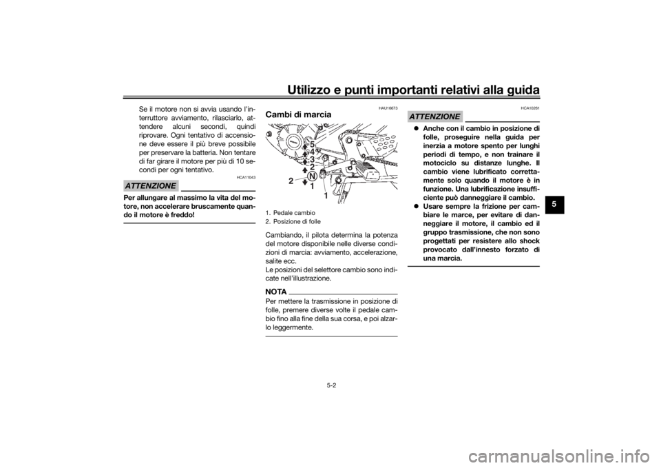 YAMAHA YS125 2017 Manuale duso (in Italian) Utilizzo e punti importanti relativi alla gui da
5-2
5
Se il motore non si avvia usando l’in-
terruttore avviamento, rilasciarlo, at-
tendere alcuni secondi, quindi
riprovare. Ogni tentativo di acce YAMAHA YS125 2017 Manuale duso (in Italian) Utilizzo e punti importanti relativi alla gui da
5-2
5
Se il motore non si avvia usando l’in-
terruttore avviamento, rilasciarlo, at-
tendere alcuni secondi, quindi
riprovare. Ogni tentativo di acce