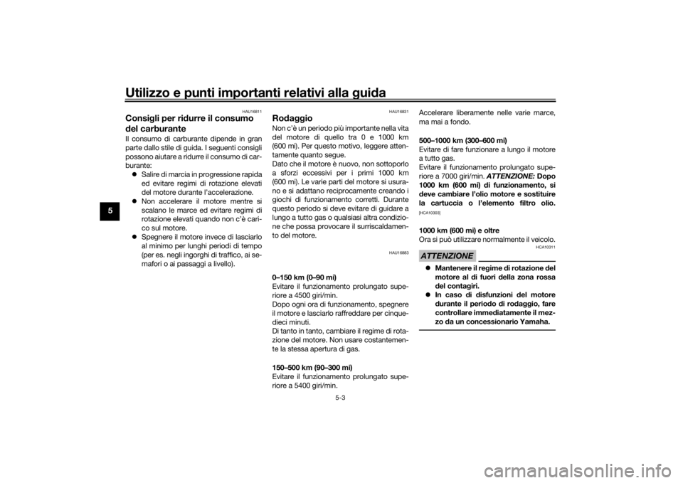 YAMAHA YS125 2017  Manuale duso (in Italian) Utilizzo e punti importanti relativi alla gui da
5-3
5
HAU16811
Consig li per ridurre il consumo 
d el carburanteIl consumo di carburante dipende in gran
parte dallo stile di guida. I seguenti consigl
