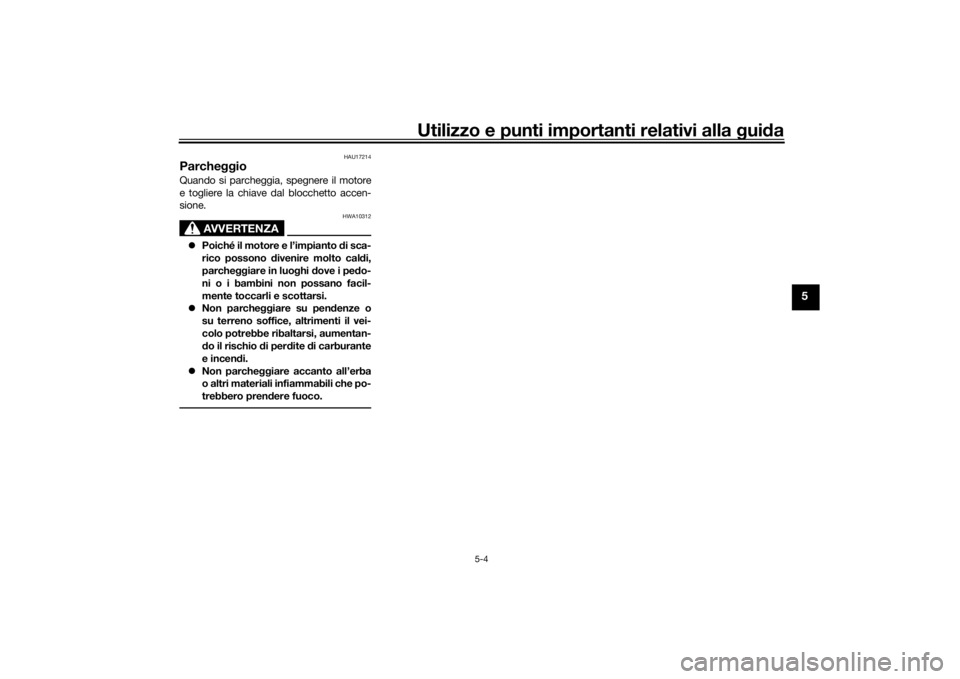 YAMAHA YS125 2017  Manuale duso (in Italian) Utilizzo e punti importanti relativi alla gui da
5-4
5
HAU17214
Parche ggioQuando si parcheggia, spegnere il motore
e togliere la chiave dal blocchetto accen-
sione.
AVVERTENZA
HWA10312
Poiché il 