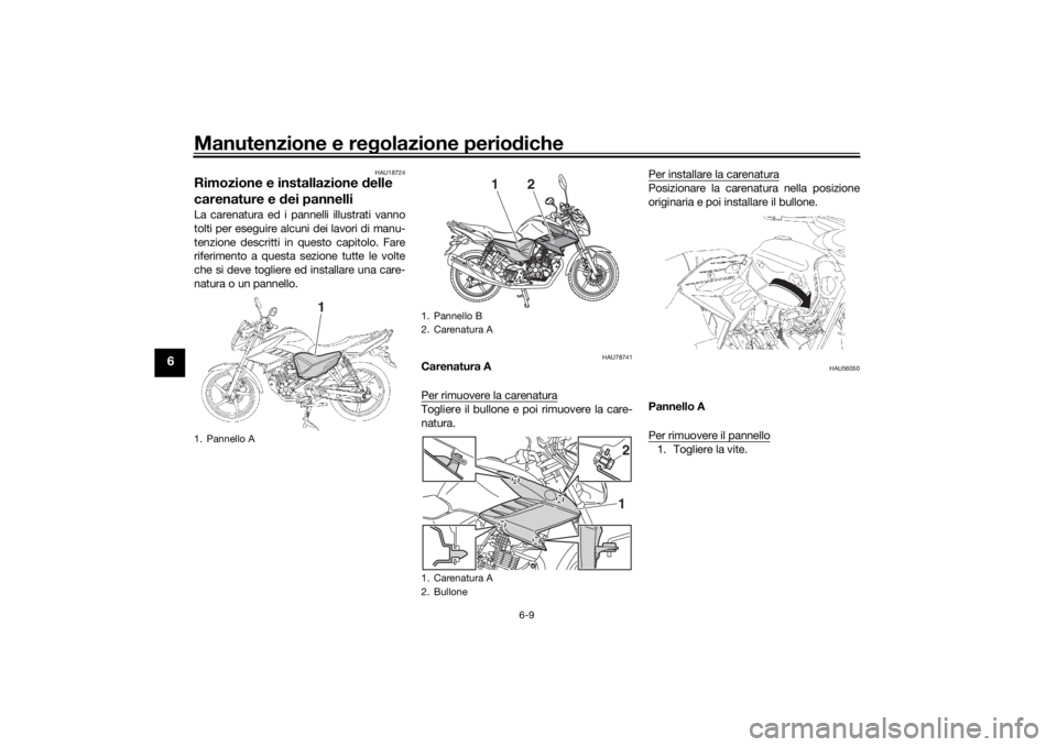 YAMAHA YS125 2017 Manuale duso (in Italian) Manutenzione e regolazione perio diche
6-9
6
HAU18724
Rimozione e installazione d elle
carenature e dei pannelliLa carenatura ed i pannelli illustrati vanno
tolti per eseguire alcuni dei lavori di m YAMAHA YS125 2017 Manuale duso (in Italian) Manutenzione e regolazione perio diche
6-9
6
HAU18724
Rimozione e installazione d elle
carenature e dei pannelliLa carenatura ed i pannelli illustrati vanno
tolti per eseguire alcuni dei lavori di m