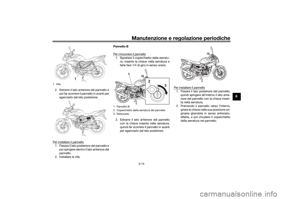 YAMAHA YS125 2017  Manuale duso (in Italian) Manutenzione e regolazione periodiche
6-10
6
2. Estrarre il lato anteriore del pannello e
poi far scorrere il pannello in avanti per
sganciarlo dal lato posteriore.
Per installare il pannello1. Fissar