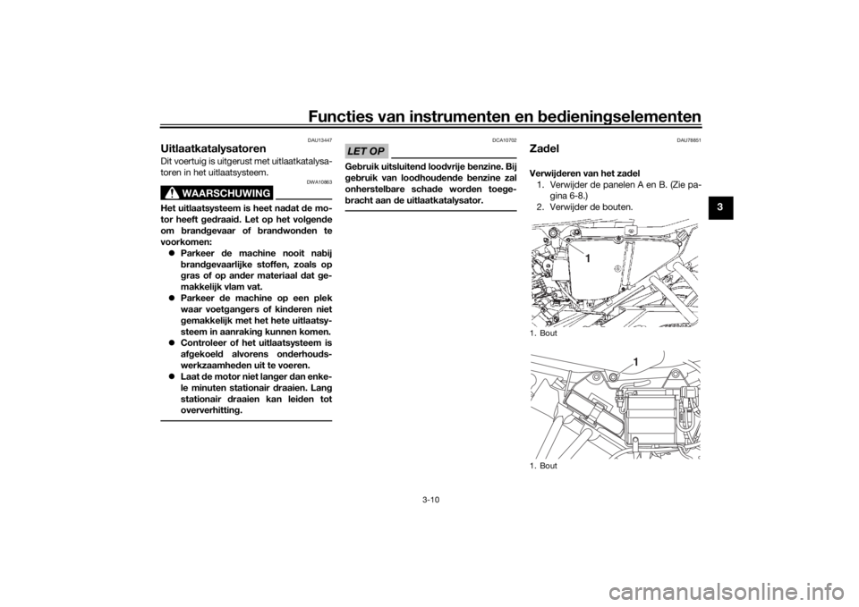 YAMAHA YS125 2017  Instructieboekje (in Dutch) Functies van instrumenten en bed ienin gselementen
3-10
3
DAU13447
Uitlaatkatalysatoren Dit voertuig is uitgerust met uitlaatkatalysa-
toren in het uitlaatsysteem.
WAARSCHUWING
DWA10863
Het uitlaatsys