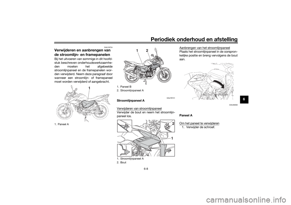 YAMAHA YS125 2017 Instructieboekje (in Dutch) Periodiek on derhoud en afstelling
6-8
6
DAU18724
Verwijderen en aan bren gen van
d e stroomlijn- en framepanelenBij het uitvoeren van sommige in dit hoofd-
stuk beschreven onderhoudswerkzaamhe-
den YAMAHA YS125 2017 Instructieboekje (in Dutch) Periodiek on derhoud en afstelling
6-8
6
DAU18724
Verwijderen en aan bren gen van
d e stroomlijn- en framepanelenBij het uitvoeren van sommige in dit hoofd-
stuk beschreven onderhoudswerkzaamhe-
den