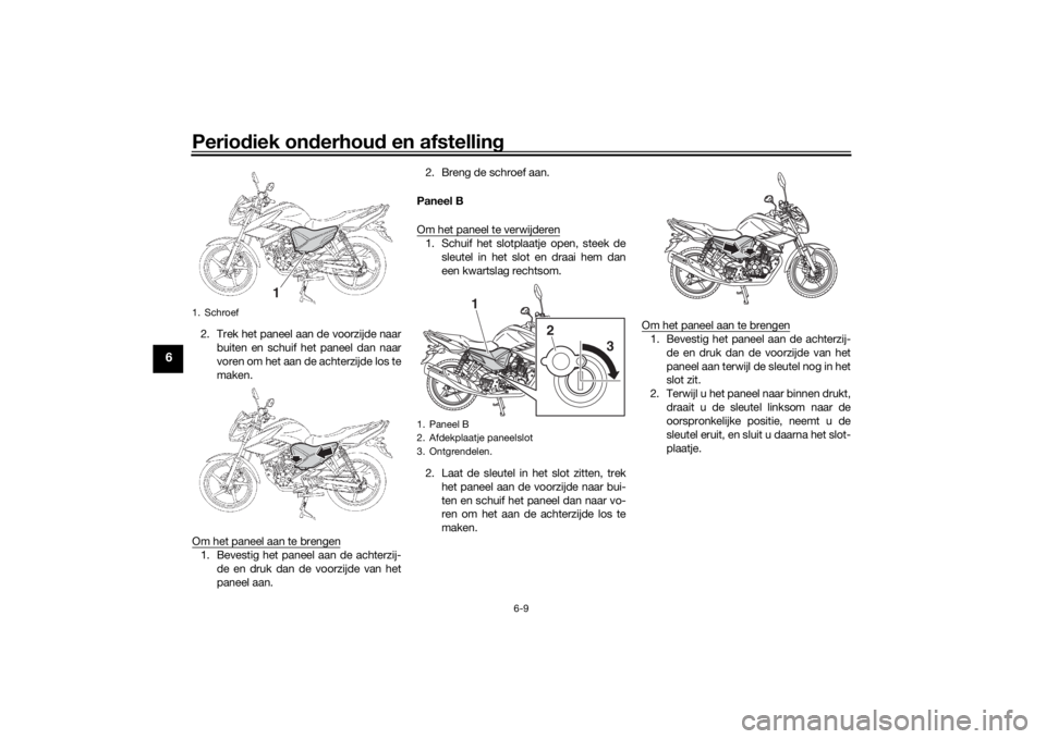 YAMAHA YS125 2017 Instructieboekje (in Dutch) Periodiek on derhou d en afstelling
6-9
6
2. Trek het paneel aan de voorzijde naar
buiten en schuif het paneel dan naar
voren om het aan de achterzijde los te
maken.
Om het paneel aan te brengen1. Bev YAMAHA YS125 2017 Instructieboekje (in Dutch) Periodiek on derhou d en afstelling
6-9
6
2. Trek het paneel aan de voorzijde naar
buiten en schuif het paneel dan naar
voren om het aan de achterzijde los te
maken.
Om het paneel aan te brengen1. Bev