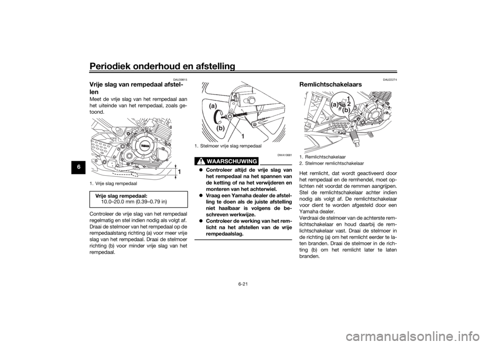 YAMAHA YS125 2017 Instructieboekje (in Dutch) Periodiek on derhou d en afstelling
6-21
6
DAU39815
Vrije sla g van rempe daal afstel-
lenMeet de vrije slag van het rempedaal aan
het uiteinde van het rempedaal, zoals ge-
toond.
Controleer de vrije YAMAHA YS125 2017 Instructieboekje (in Dutch) Periodiek on derhou d en afstelling
6-21
6
DAU39815
Vrije sla g van rempe daal afstel-
lenMeet de vrije slag van het rempedaal aan
het uiteinde van het rempedaal, zoals ge-
toond.
Controleer de vrije