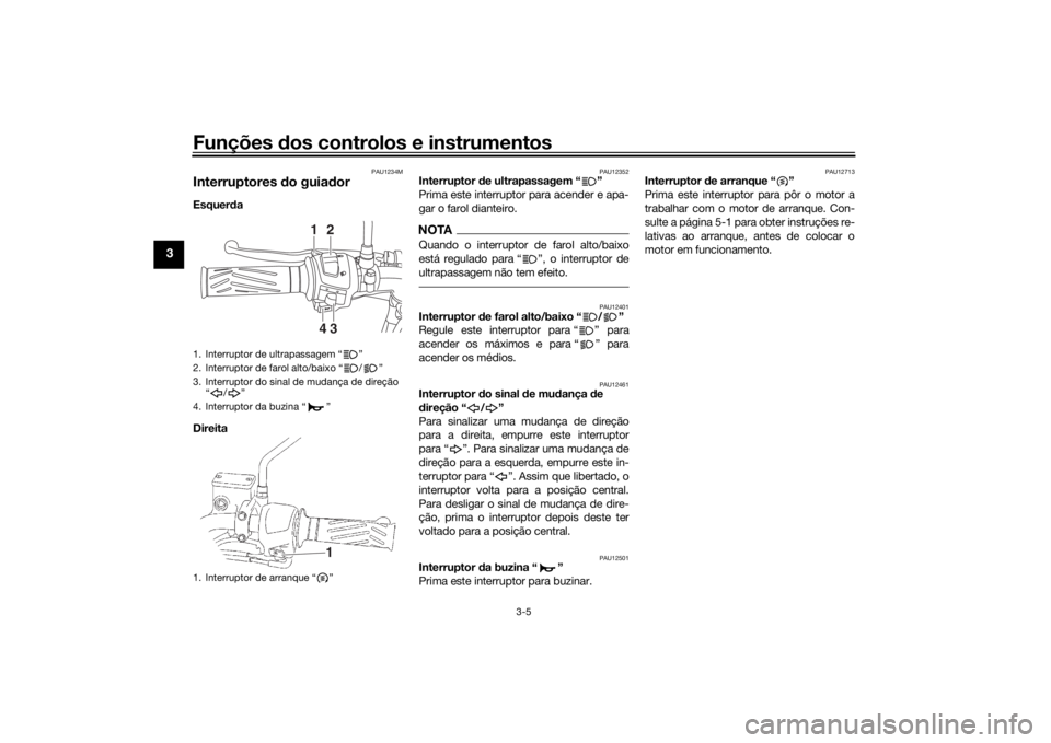 YAMAHA YS125 2017 Manual de utilização (in Portuguese) Funções dos controlos e instrumentos
3-5
3
PAU1234M
Interruptores do guia dor Esquer da
Direita
PAU12352
Interruptor d e ultrapassagem “ ”
Prima este interruptor para acender e apa-
gar o far YAMAHA YS125 2017 Manual de utilização (in Portuguese) Funções dos controlos e instrumentos
3-5
3
PAU1234M
Interruptores do guia dor Esquer da
Direita
PAU12352
Interruptor d e ultrapassagem “ ”
Prima este interruptor para acender e apa-
gar o far